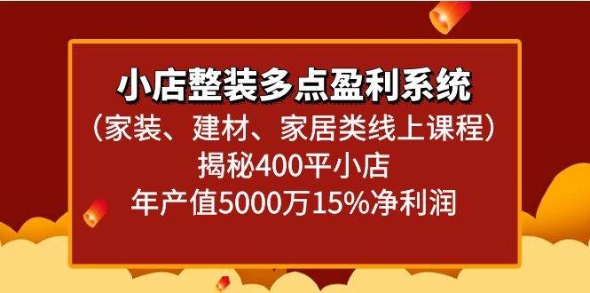 小店整装多点盈利系统(家装、建材、家居类线上课程)揭秘400平小店年产值5000万网创吧-网创项目资源站-副业项目-创业项目-搞钱项目网创吧
