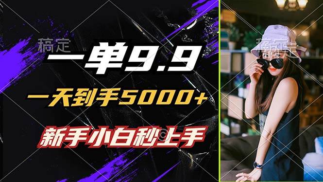 (12536期)一单9.9,一天到手5000+,不挑人,小白当天上手,制作作品只需1分钟网创吧-网创项目资源站-副业项目-创业项目-搞钱项目网创吧