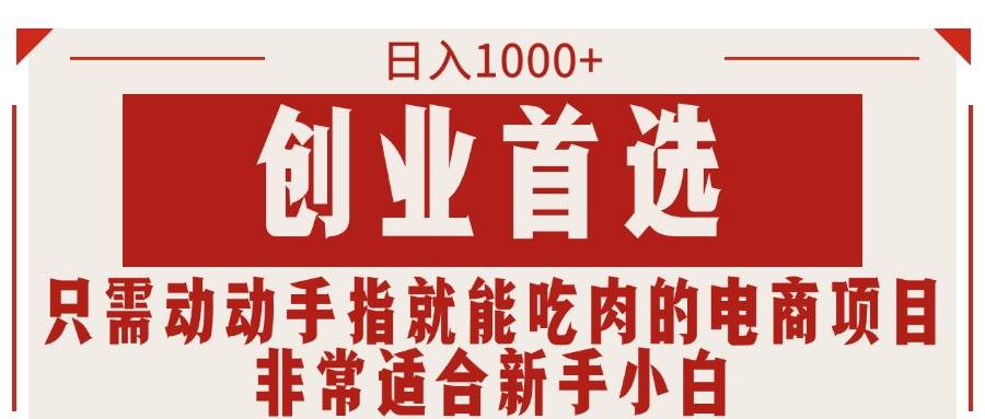 (11488期)只需动动手指就能吃肉的电商项目,日入1000+,创业首选,非常适合新手小白网创吧-网创项目资源站-副业项目-创业项目-搞钱项目网创吧