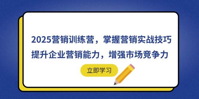 (14456期)2025营销训练营,掌握营销实战技巧,提升企业营销能力,增强市场竞争力网创吧-网创项目资源站-副业项目-创业项目-搞钱项目网创吧