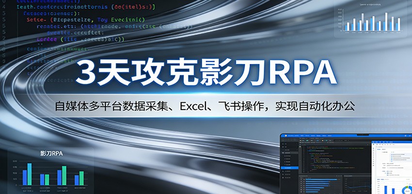 3天攻克影刀RPA:自媒体多平台数据采集、Excel 、飞书操作,实现自动化办公网创吧-网创项目资源站-副业项目-创业项目-搞钱项目网创吧
