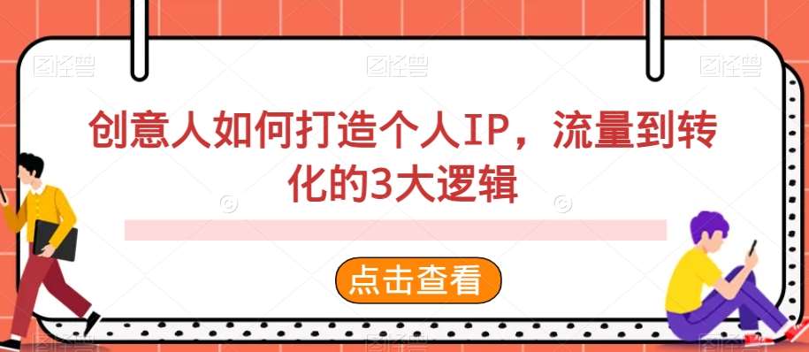 创意人如何打造个人IP,流量到转化的3大逻辑网创吧-网创项目资源站-副业项目-创业项目-搞钱项目网创吧