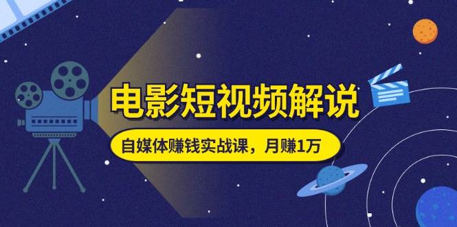 (11371期)电影短视频解说,自媒体赚钱实战课,教你做电影解说短视频,月赚1万网创吧-网创项目资源站-副业项目-创业项目-搞钱项目网创吧