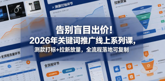 告别盲目出价!2026年关键词推广线上系列课,测款打标+拉新放量,全流程落地可复制网创吧-网创项目资源站-副业项目-创业项目-搞钱项目网创吧
