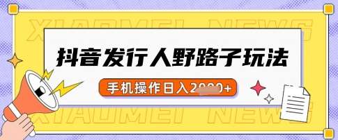 抖音发行人野路子玩法,一单利润50,手机操作一天多张【揭秘】网创吧-网创项目资源站-副业项目-创业项目-搞钱项目网创吧