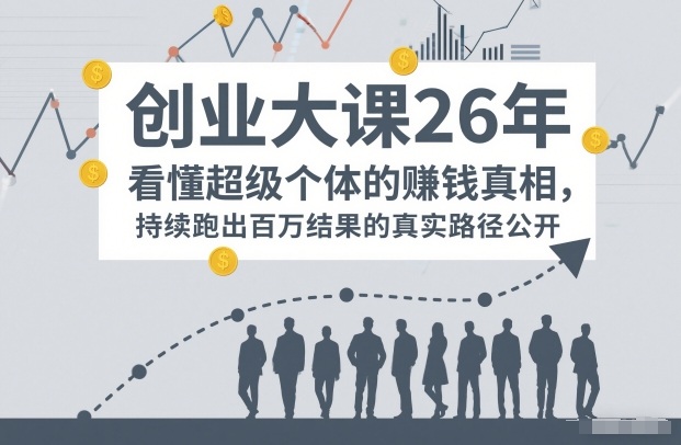 百万IP成交创业大课26年,看懂超级个体的賺钱真相,持续跑出百万结果的真实路径公开网创吧-网创项目资源站-副业项目-创业项目-搞钱项目网创吧