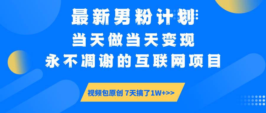 (14473期)最新男粉计划6.0玩法,永不凋谢的互联网项目 当天做当天变现,视频包原...网创吧-网创项目资源站-副业项目-创业项目-搞钱项目网创吧