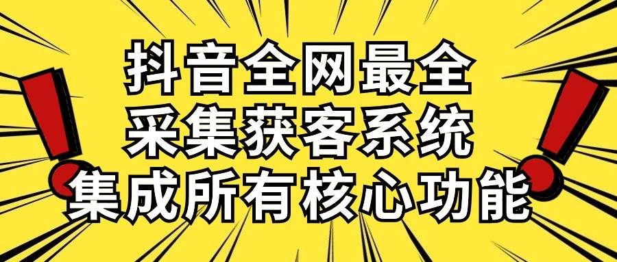 (10298期)抖音全网最全采集获客系统,集成所有核心功能,日引500+网创吧-网创项目资源站-副业项目-创业项目-搞钱项目网创吧