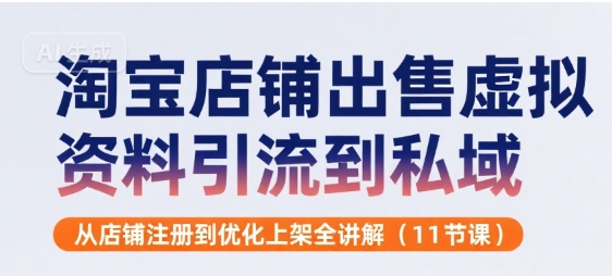 淘宝店铺出售虚拟资料引流到私域，从店铺注册到优化上架全讲解(11节课)网创吧-网创项目资源站-副业项目-创业项目-搞钱项目网创吧