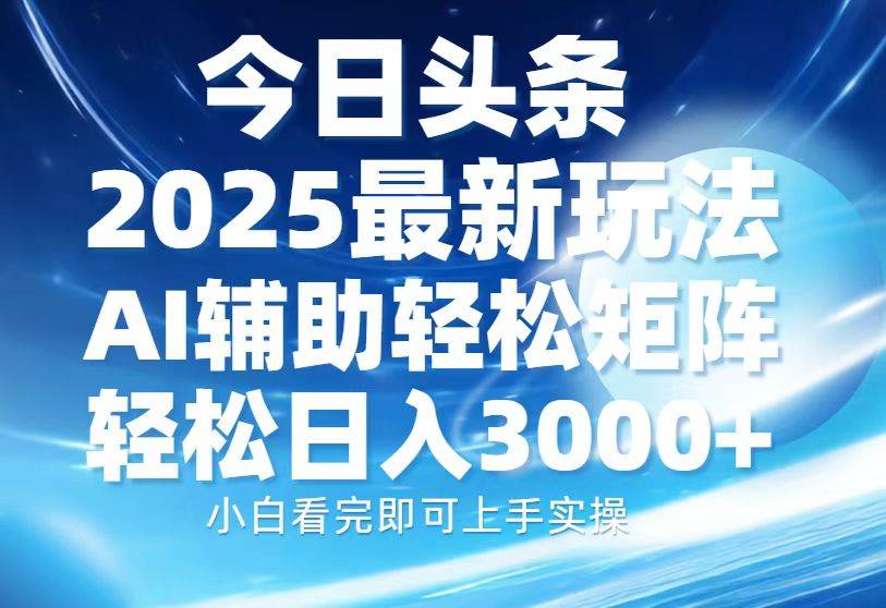 （13958期）今日头条2025最新玩法，思路简单，复制粘贴，AI辅助，轻松矩阵日入3000+网创吧-网创项目资源站-副业项目-创业项目-搞钱项目网创吧