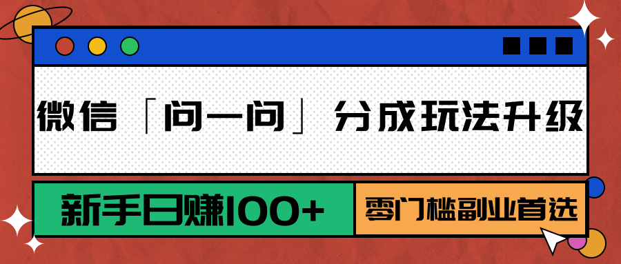 微信「问一问」分成玩法升级：新手日赚100+，零门槛副业首选网创吧-网创项目资源站-副业项目-创业项目-搞钱项目网创吧
