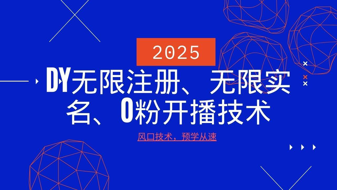 2025最新DY无限注册、无限实名、0分开播技术,风口技术预学从速网创吧-网创项目资源站-副业项目-创业项目-搞钱项目网创吧