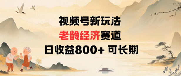 视频号新玩法老龄经济赛道，日收益8张+可长期网创吧-网创项目资源站-副业项目-创业项目-搞钱项目网创吧