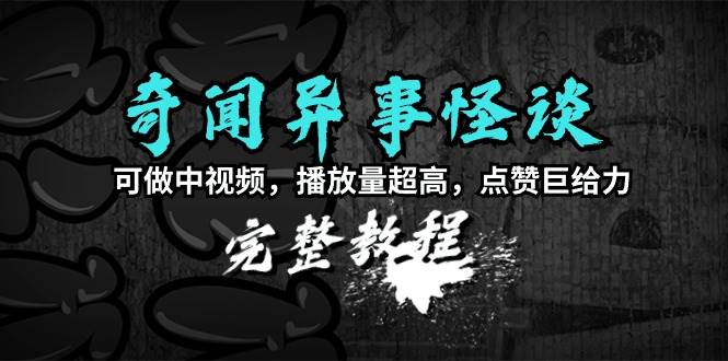 (9363期)奇闻异事怪谈完整教程,可做中视频,播放量超高,点赞巨给力(教程+素材)网创吧-网创项目资源站-副业项目-创业项目-搞钱项目网创吧