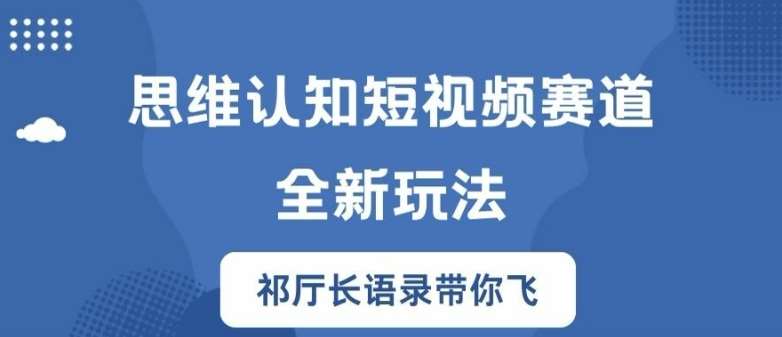 思维认知短视频赛道新玩法,胜天半子祁厅长语录带你飞【揭秘】网创吧-网创项目资源站-副业项目-创业项目-搞钱项目网创吧