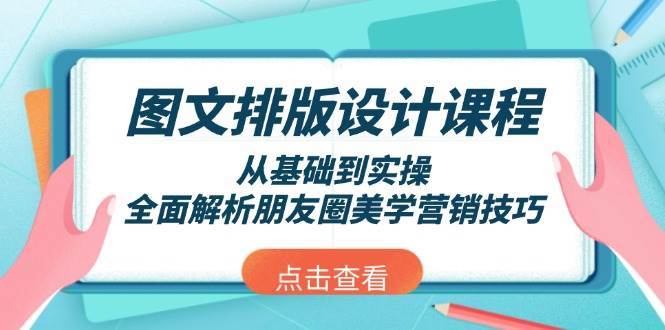 图文排版设计课程,从基础到实操,全面解析朋友圈美学营销技巧网创吧-网创项目资源站-副业项目-创业项目-搞钱项目网创吧
