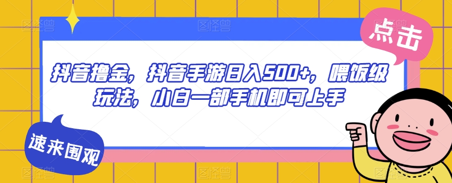抖音撸金,抖音手游日入500+,喂饭级玩法,小白一部手机即可上手【揭秘】网创吧-网创项目资源站-副业项目-创业项目-搞钱项目网创吧