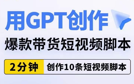 用GPT创作爆款带货短视频脚本,2分钟创作10条短视频脚本网创吧-网创项目资源站-副业项目-创业项目-搞钱项目网创吧