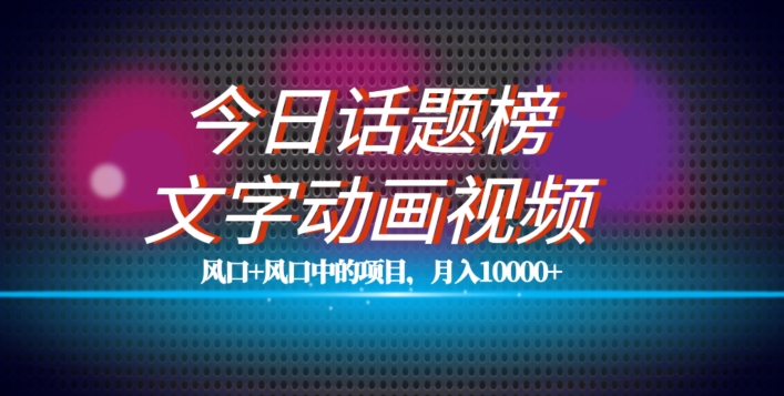 最新今日话题+文字动画视频风口项目教程,单条作品百万流量,月入10000+【揭秘】网创吧-网创项目资源站-副业项目-创业项目-搞钱项目网创吧