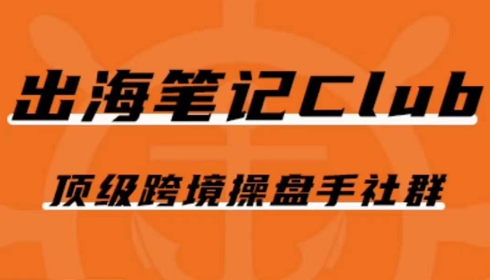 出海笔记操盘手Club会员,顶级跨境操盘手社群网创吧-网创项目资源站-副业项目-创业项目-搞钱项目网创吧
