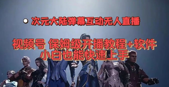 视频号次元大陆弹幕互动无人直播,视频号保姆级开播教程+软件,小白也能快速上手网创吧-网创项目资源站-副业项目-创业项目-搞钱项目网创吧