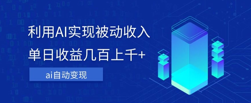 利用ai实现被动收入,单日收益几百上千+,无需动脑,傻瓜式操作【揭秘】网创吧-网创项目资源站-副业项目-创业项目-搞钱项目网创吧