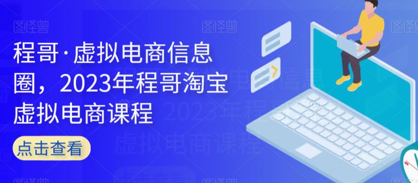 程哥·虚拟电商信息圈,2023年程哥淘宝虚拟电商课程网创吧-网创项目资源站-副业项目-创业项目-搞钱项目网创吧