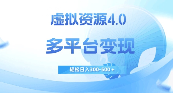 虚拟资源4.0,多平台变现,轻松日入300-500+【揭秘】网创吧-网创项目资源站-副业项目-创业项目-搞钱项目网创吧