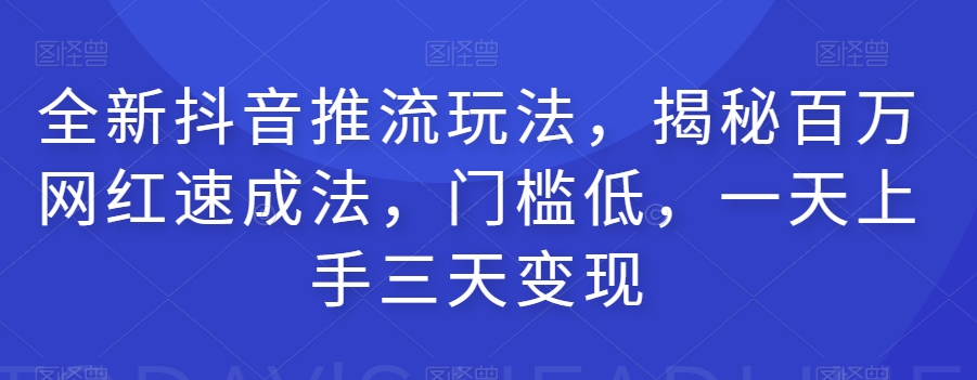 全新抖音推流玩法,揭秘百万网红速成法,门槛低,一天上手三天变现网创吧-网创项目资源站-副业项目-创业项目-搞钱项目网创吧