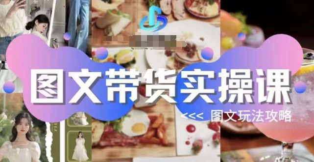 图文带货实操课,图文玩法攻略玩法网创吧-网创项目资源站-副业项目-创业项目-搞钱项目网创吧