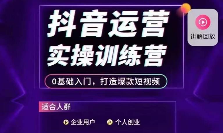 抖音运营实操训练营,0基础入门,打造爆款短视频网创吧-网创项目资源站-副业项目-创业项目-搞钱项目网创吧