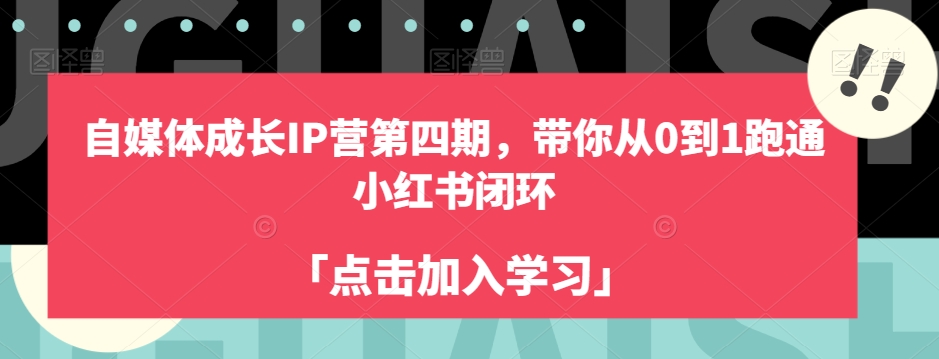 自媒体成长IP营第四期,带你从0到1跑通小红书闭环网创吧-网创项目资源站-副业项目-创业项目-搞钱项目网创吧