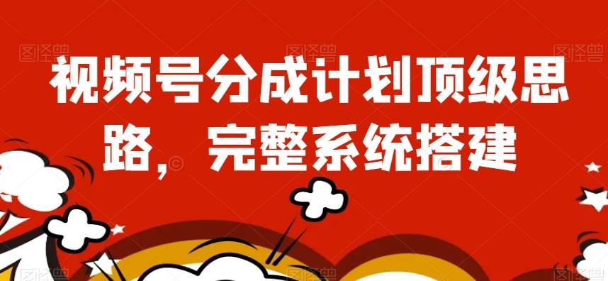 视频号分成计划顶级思路,完整系统搭建【揭秘】网创吧-网创项目资源站-副业项目-创业项目-搞钱项目网创吧