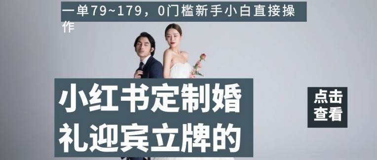 小红书定制婚礼迎宾立牌的项目,一单79~179,0门槛新手小白直接操作【揭秘】网创吧-网创项目资源站-副业项目-创业项目-搞钱项目网创吧