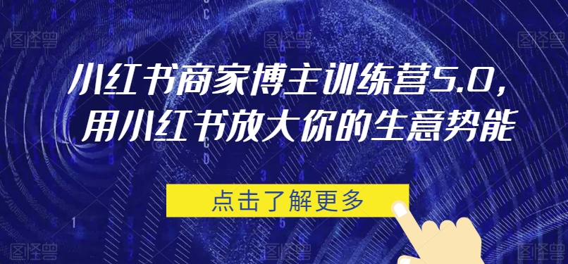 小红书商家博主训练营5.0,用小红书放大你的生意势能网创吧-网创项目资源站-副业项目-创业项目-搞钱项目网创吧
