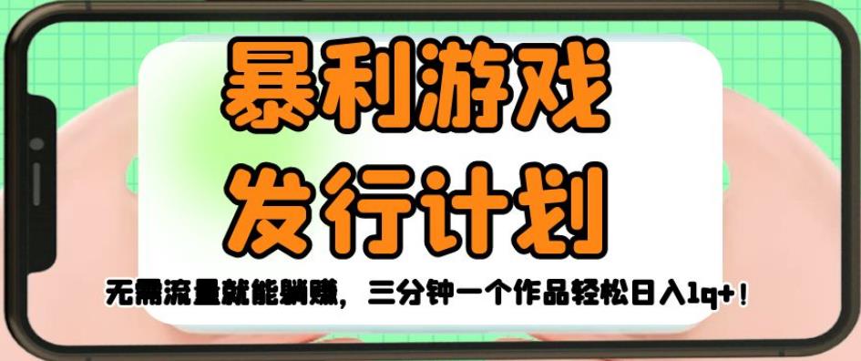 暴利游戏发行计划,无需流量就能躺赚,三分钟一个作品轻松日入1千【揭秘】网创吧-网创项目资源站-副业项目-创业项目-搞钱项目网创吧