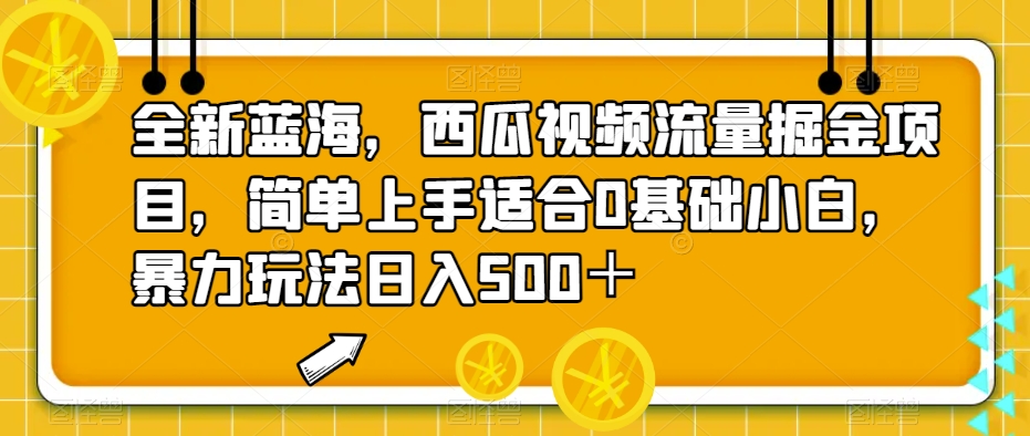 全新蓝海,西瓜视频流量掘金项目,简单上手适合0基础小白,暴力玩法日入500+【揭秘】网创吧-网创项目资源站-副业项目-创业项目-搞钱项目网创吧