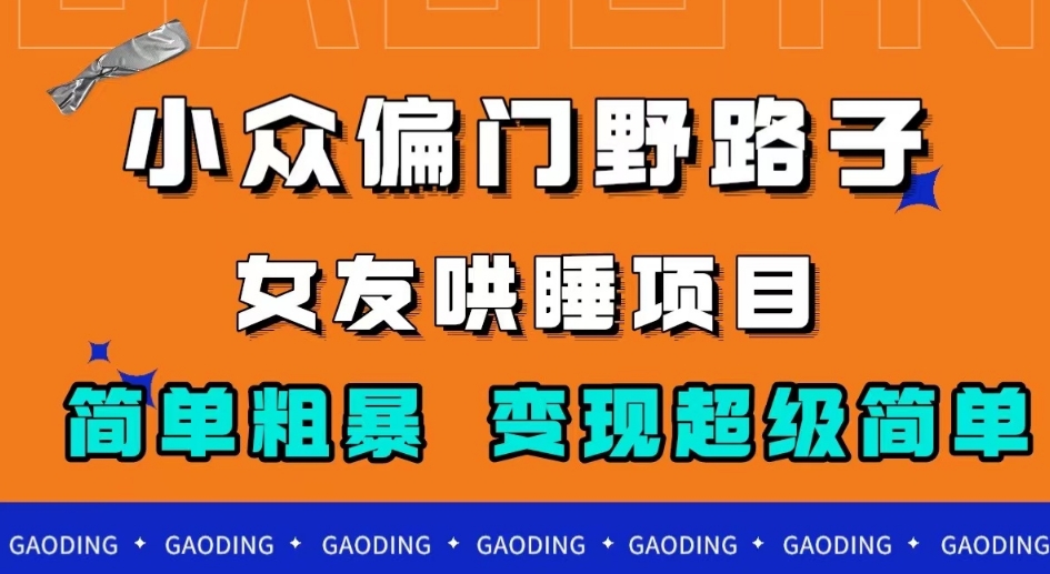 小众偏门野路子,女友哄睡项目,简单粗暴,轻松日入500+【揭秘】网创吧-网创项目资源站-副业项目-创业项目-搞钱项目网创吧