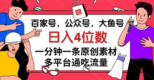 百家号，公众号，大鱼号一分钟一条原创素材，多平台网创吧-网创项目资源站-副业项目-创业项目-搞钱项目网创吧