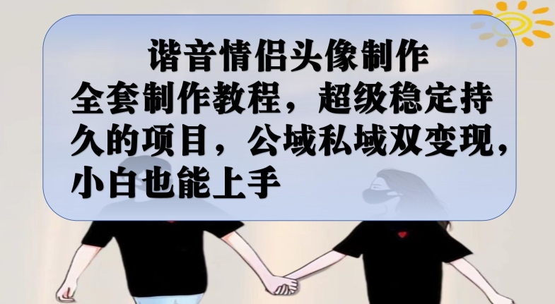谐音情侣头像制作全套制作教程,超级稳定持久的项目,公域私域双变现,小白也能上手【揭秘】网创吧-网创项目资源站-副业项目-创业项目-搞钱项目网创吧