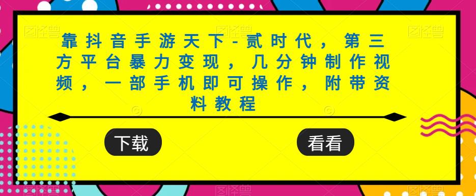 靠抖音手游天下-贰时代，第三方平台暴力变现，几分钟制作视频，一部手机即可操作，附带资料教程网创吧-网创项目资源站-副业项目-创业项目-搞钱项目网创吧