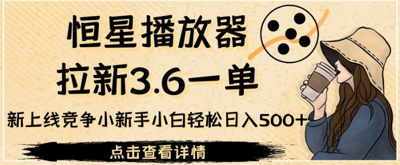 恒星播放器拉新3.6一单,新上线竞争小新手小白轻松日入500+【揭秘】网创吧-网创项目资源站-副业项目-创业项目-搞钱项目网创吧