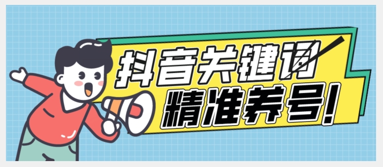 全球首发-抖音关键词精准养号-完美度过新手期打上标签【揭秘】网创吧-网创项目资源站-副业项目-创业项目-搞钱项目网创吧
