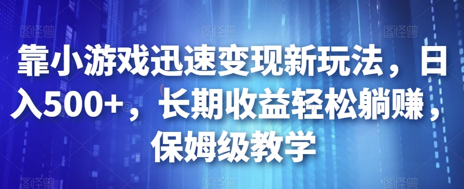 靠小游戏迅速变现新玩法,日入500+,长期收益轻松躺赚,保姆级教学【揭秘】网创吧-网创项目资源站-副业项目-创业项目-搞钱项目网创吧