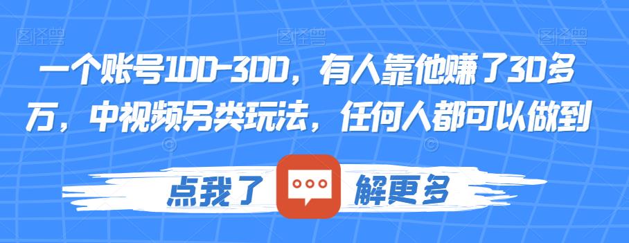 一个账号100-300,有人靠他赚了30多万,中视频另类玩法,任何人都可以做到【揭秘】网创吧-网创项目资源站-副业项目-创业项目-搞钱项目网创吧