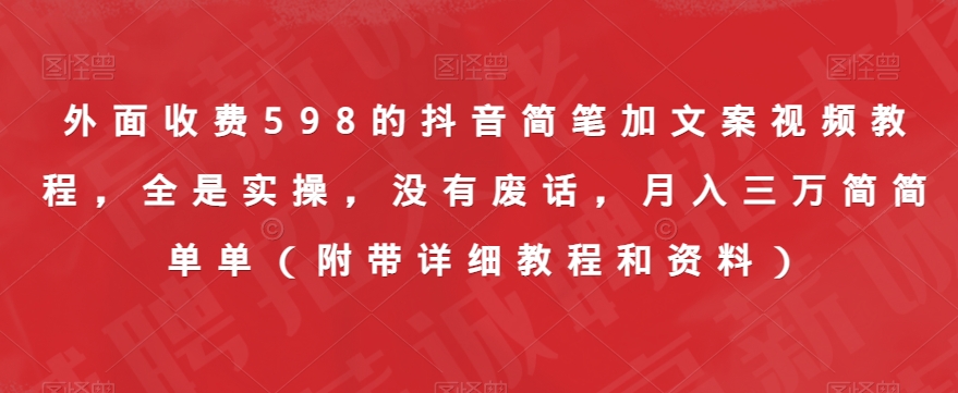 外面收费598的抖音简笔加文案视频教程,全是实操,没有废话,月入三万简简单单(附带详细教程和资料)网创吧-网创项目资源站-副业项目-创业项目-搞钱项目网创吧