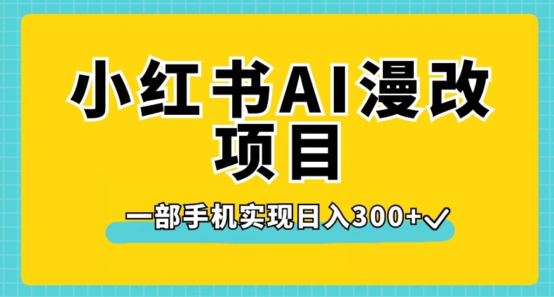 小红书AI漫改项目,一部手机实现日入300+【揭秘】网创吧-网创项目资源站-副业项目-创业项目-搞钱项目网创吧