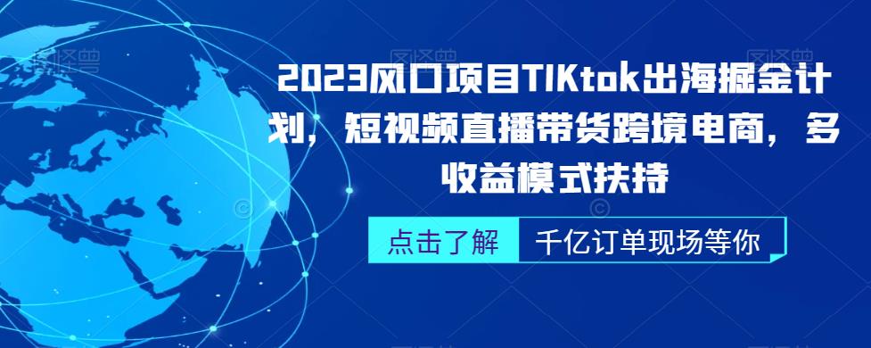 2023风口项目TikTok出海掘金计划,短视频直播带货跨境电商,多收益模式扶持网创吧-网创项目资源站-副业项目-创业项目-搞钱项目网创吧