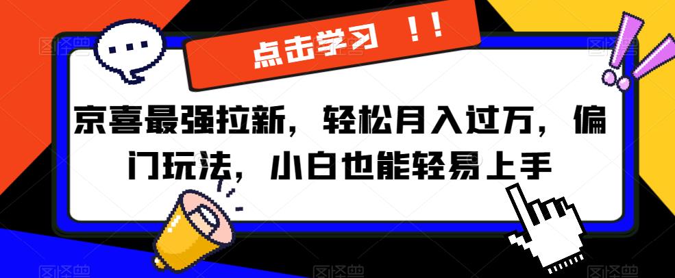 京喜最强拉新,轻松月入过万,偏门玩法,小白也能轻易上手【揭秘】网创吧-网创项目资源站-副业项目-创业项目-搞钱项目网创吧