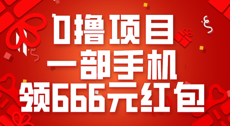 0撸项目,一部手机领666元红包,操作无难点网创吧-网创项目资源站-副业项目-创业项目-搞钱项目网创吧
